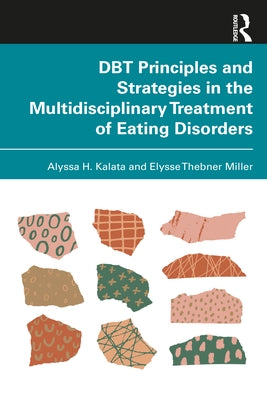 Dbt Principles and Strategies in the Multidisciplinary Treatment of Eating Disorders by Kalata, Alyssa H.
