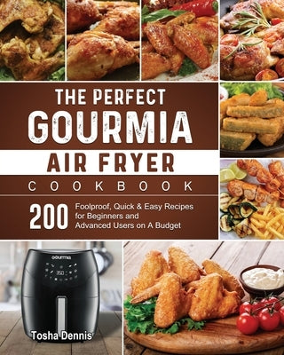 The Perfect Gourmia Air Fryer Cookbook: 200 Foolproof, Quick & Easy Recipes for Beginners and Advanced Users on A Budget by Dennis, Tosha
