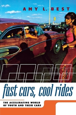 Fast Cars, Cool Rides: The Accelerating World of Youth and Their Cars by Best, Amy L.