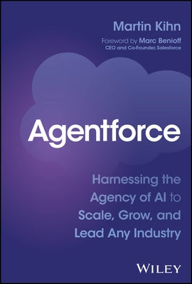 Agentforce: Harnessing the Agency of AI to Scale, Grow, and Lead Any Industry by Kihn, Martin