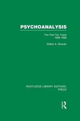 Psychoanalysis (RLE: Freud): The First Ten Years 1888-1898 by Stewart, Walter A.