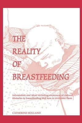 The Reality of Breastfeeding by Holland, Catherine
