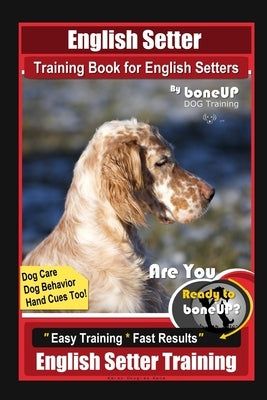 English Setter Training Book for English Setters By BoneUP DOG Training, Dog Care, Dog Behavior, Hand Cues Too! Are You Ready to Bone Up? Easy Trainin by Kane, Karen Douglas