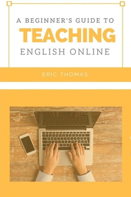 A Beginner's Guide to Teaching English Online by Thomas, Eric