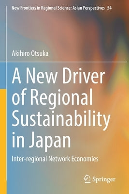 A New Driver of Regional Sustainability in Japan: Inter-Regional Network Economies by Otsuka, Akihiro