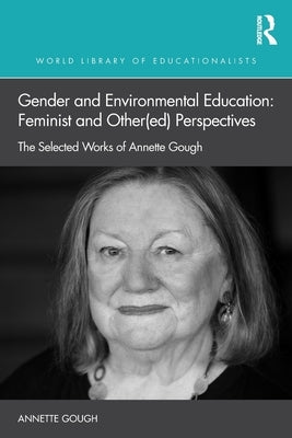 Gender and Environmental Education: Feminist and Other(ed) Perspectives: The Selected Works of Annette Gough by Gough, Annette