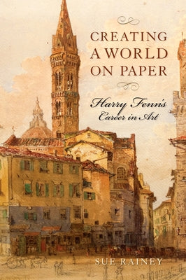 Creating a World on Paper: Harry Fenn's Career in Art by Rainey, Sue