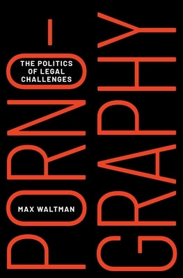 Pornography: The Politics of Legal Challenges by Waltman, Max