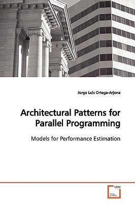 Architectural Patterns for Parallel Programming by Ortega-Arjona, Jorge Luis