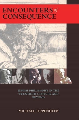 Encounters of Consequence: Jewish Philosophy in the Twentieth Century and Beyond by Oppenheim, Michael