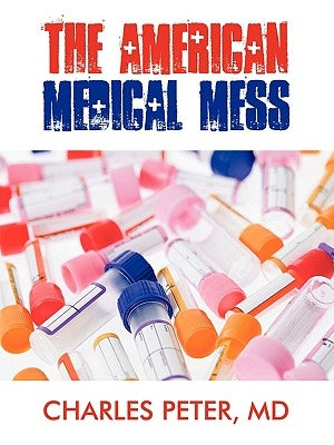 The American Medical Mess by Peter, Charles