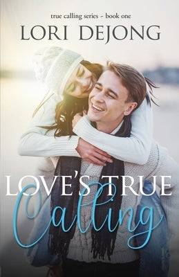 Love's True Calling by Dejong, Lori