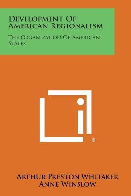 Development of American Regionalism: The Organization of American States by Whitaker, Arthur Preston