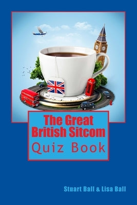 The Great British Sitcom Quiz Book by Ball, Stuart