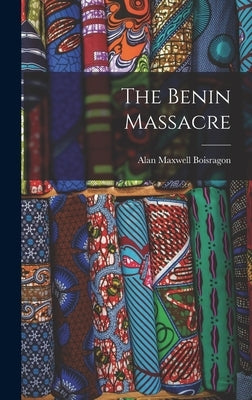 The Benin Massacre by Maxwell, Boisragon Alan