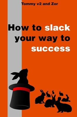 How to Slack Your Way to Success by Zor, Tommy V2 and