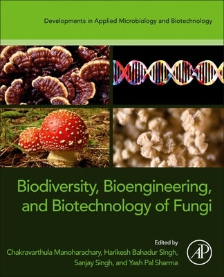 Biodiversity, Bioengineering, and Biotechnology of Fungi by Manoharachary, Chakravarthulu