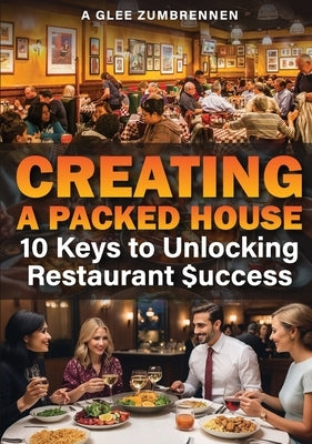 Creating A Packed House: 10 Keys To Unlocking Restaurant $uccess by Zumbrennen, A. Glee