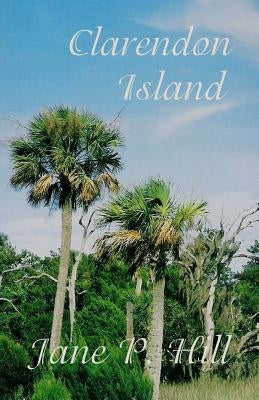 Clarendon Island by Hill, Jane P.