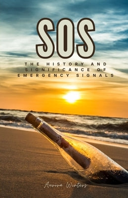 SOS: The History and Significance of Emergency Signals by Winters, Aurora