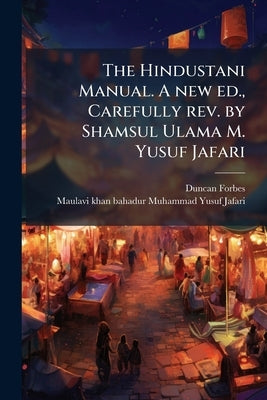 The Hindustani Manual. A new ed., Carefully rev. by Shamsul Ulama M. Yusuf Jafari by Forbes, Duncan