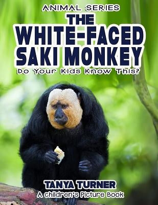 THE WHITE-FACED SAKI MONKEY Do Your Kids Know This?: A Children's Picture Book by Turner, Tanya