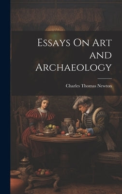 Essays On Art and Archaeology by Newton, Charles Thomas