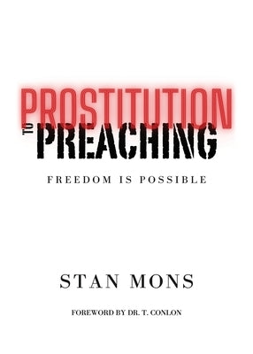 Prostitution to Preaching: Freedom is Possible by Mons, Stan