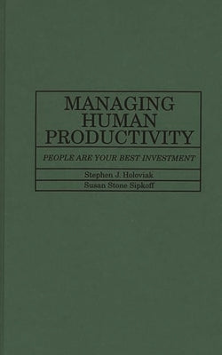 Managing Human Productivity: People Are Your Best Investment by Holoviak, Stephen J.