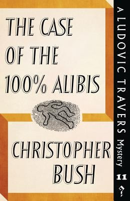 The Case of the 100% Alibis: A Ludovic Travers Mystery by Bush, Christopher