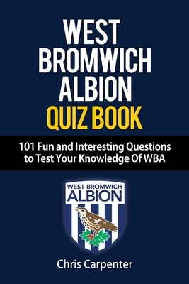 WEST BROMWICH ALBION QUIZ BOOK - 101 Fun and Interesting Questions to Test Your Knowledge Of WBA by Carpenter, Chris