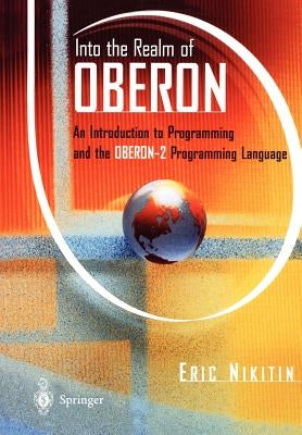 Into the Realm of Oberon: An Introduction to Programming and the Oberon-2 Programming Language by Nikitin, Eric W.