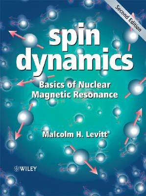 Spin Dynamics: Basics of Nuclear Magnetic Resonance by Levitt, Malcolm H.