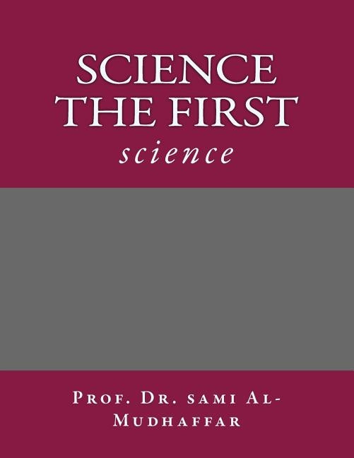 science the first: science by Al-Mudhaffar Prof, Sami a.