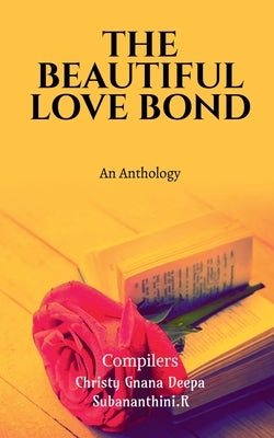 The Beautiful Love Bond: An Anthology by Gnana, Christy Deepa