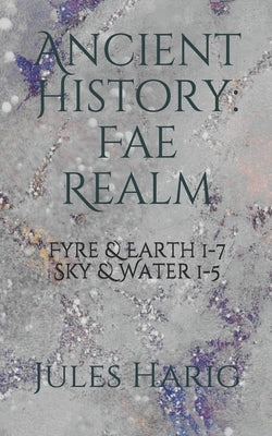 Ancient History: The Fae Realm: Fyre & Earth 1-7/ Water & Sky 1-5 by Harig, Jules