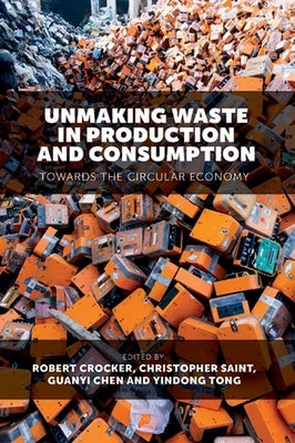 Unmaking Waste in Production and Consumption: Towards the Circular Economy by Crocker, Robert