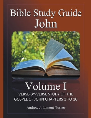 Bible Study Guide: John Volume I by Lamont-Turner, Andrew J.