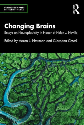 Changing Brains: Essays on Neuroplasticity in Honor of Helen J. Neville by Newman, Aaron J.