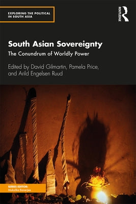 South Asian Sovereignty: The Conundrum of Worldly Power by Gilmartin, David