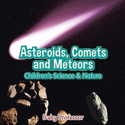 Asteroids, Comets and Meteors Children's Science & Nature by Baby Professor