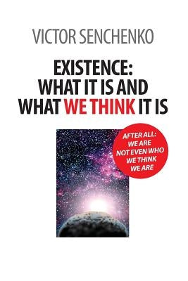 Existence: what it is and what we think it is by Senchenko, Victor
