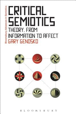Critical Semiotics: Theory, from Information to Affect by Genosko, Gary