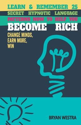 Learn & Remember 25 Secret Hypnotic Language Patterns Now to Help You Become Rich: Change Minds, Earn More, Win by Westra, Bryan