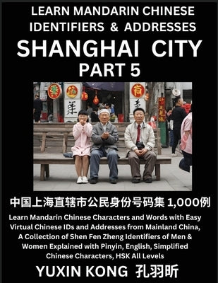 Shanghai City of China (Part 5): Learn Mandarin Chinese Characters and Words with Easy Virtual Chinese IDs and Addresses from Mainland China, A Collec by Kong, Yuxin