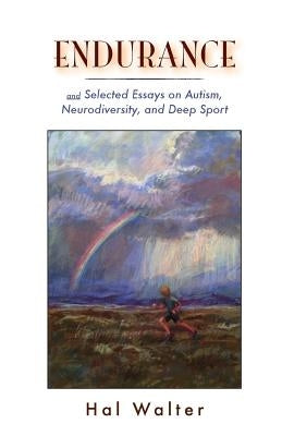 Endurance: And Selected Essays on Autism, Neurodiversity and Deep Sport by Walter, Hal