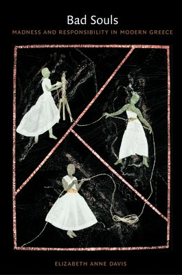 Bad Souls: Madness and Responsibility in Modern Greece by Davis, Elizabeth Anne