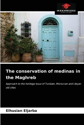 The conservation of medinas in the Maghreb by Eljarba, Elhusian