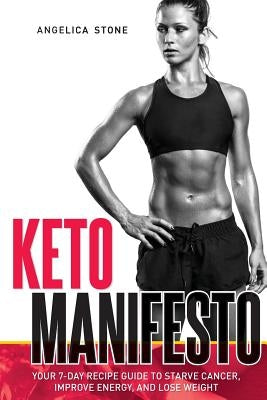 Keto Manifesto: Your 7-Day Recipe Guide to Starve Cancer, Improve Energy, and Lose Weight by Ward, J. Robin