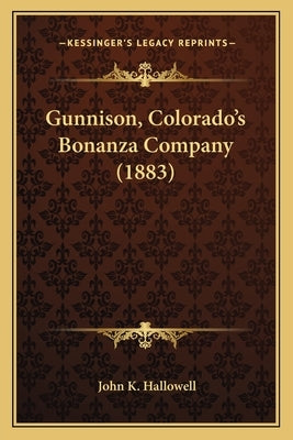 Gunnison, Colorado's Bonanza Company (1883) by Hallowell, John K.
